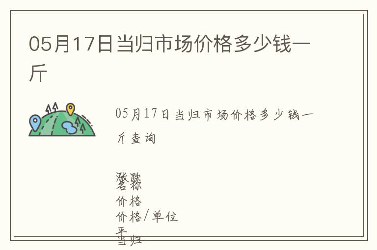 05月17日當歸市場價格多少錢一斤