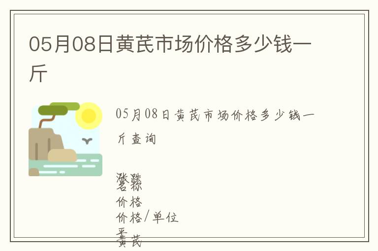 05月08日黃芪市場(chǎng)價(jià)格多少錢一斤