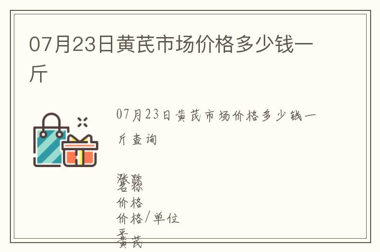 07月23日黃芪市場價(jià)格多少錢一斤