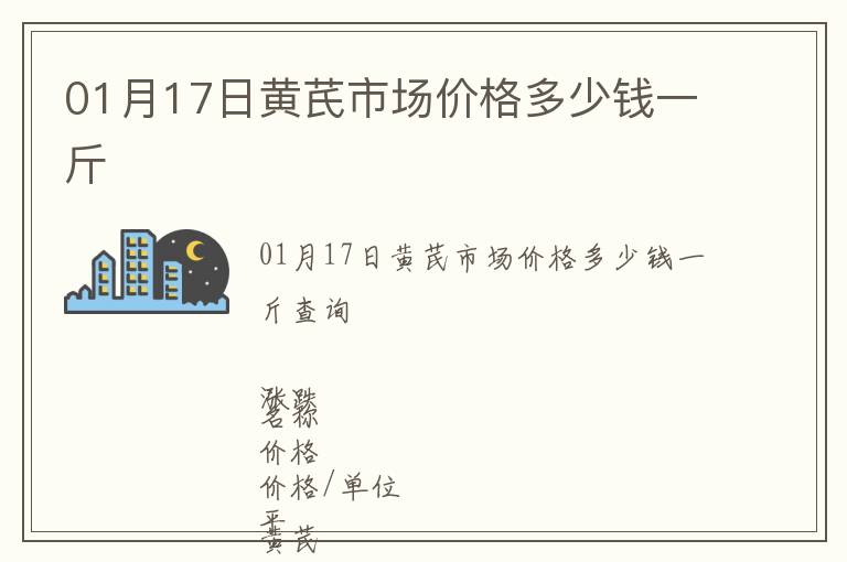 01月17日黃芪市場(chǎng)價(jià)格多少錢一斤